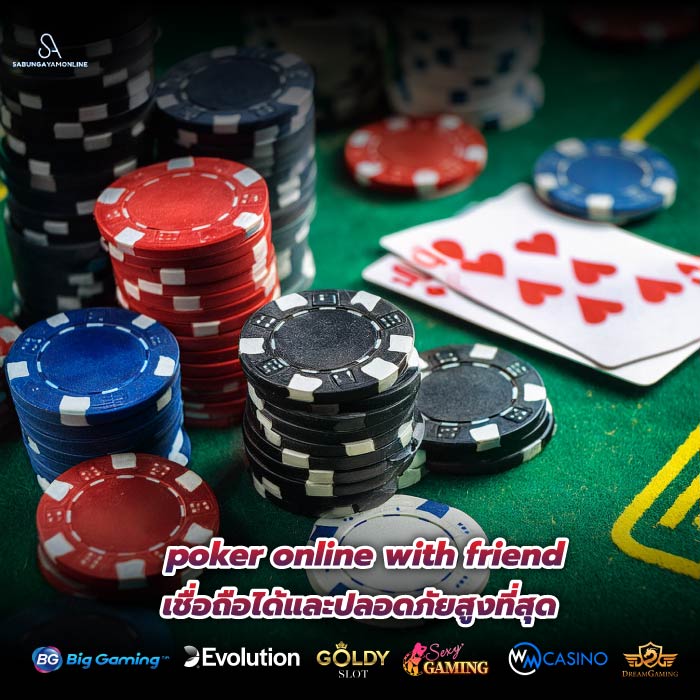 poker online with friend เชื่อถือได้และปลอดภัยสูงที่สุด