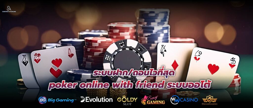 ระบบฝาก/ถอนไวที่สุด poker online with friend ระบบออโต้